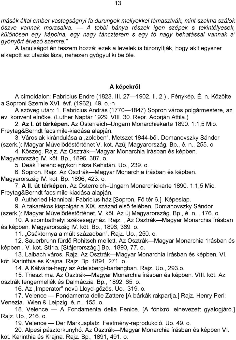 A tanulságot én teszem hozzá: ezek a levelek is bizonyítják, hogy akit egyszer elkapott az utazás láza, nehezen gyógyul ki belőle. A képekről A címoldalon: Fabricius Endre (1823. III. 27 1902. II. 2.).