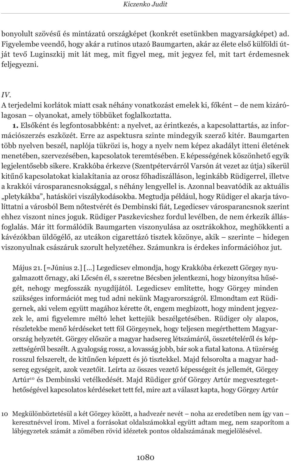 A terjedelmi korlátok miatt csak néhány vonatkozást emelek ki, főként de nem kizárólagosan olyanokat, amely többüket foglalkoztatta. 1.