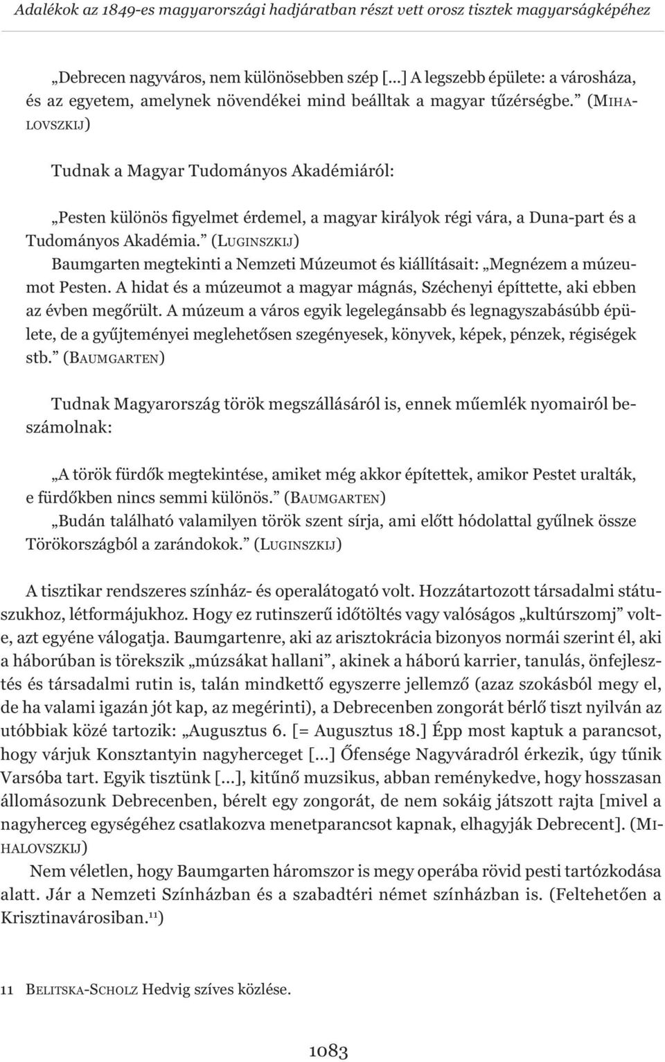 (MIHA- LOVSZKIJ) Tudnak a Magyar Tudományos Akadémiáról: Pesten különös figyelmet érdemel, a magyar királyok régi vára, a Duna-part és a Tudományos Akadémia.