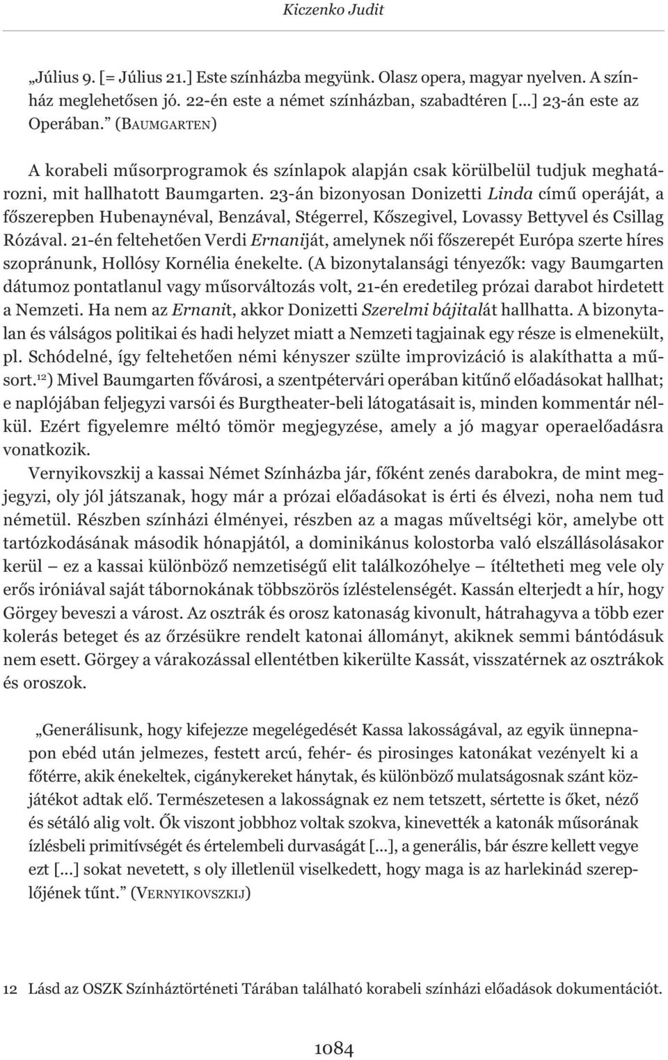 23-án bizonyosan Donizetti Linda című operáját, a főszerepben Hubenaynéval, Benzával, Stégerrel, Kőszegivel, Lovassy Bettyvel és Csillag Rózával.