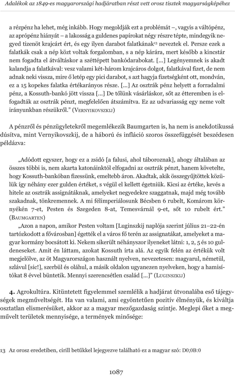 neveztek el. Persze ezek a falatkák csak a nép közt voltak forgalomban, s a nép kárára, mert később a kincstár nem fogadta el átváltáskor a széttépett bankódarabokat. [.