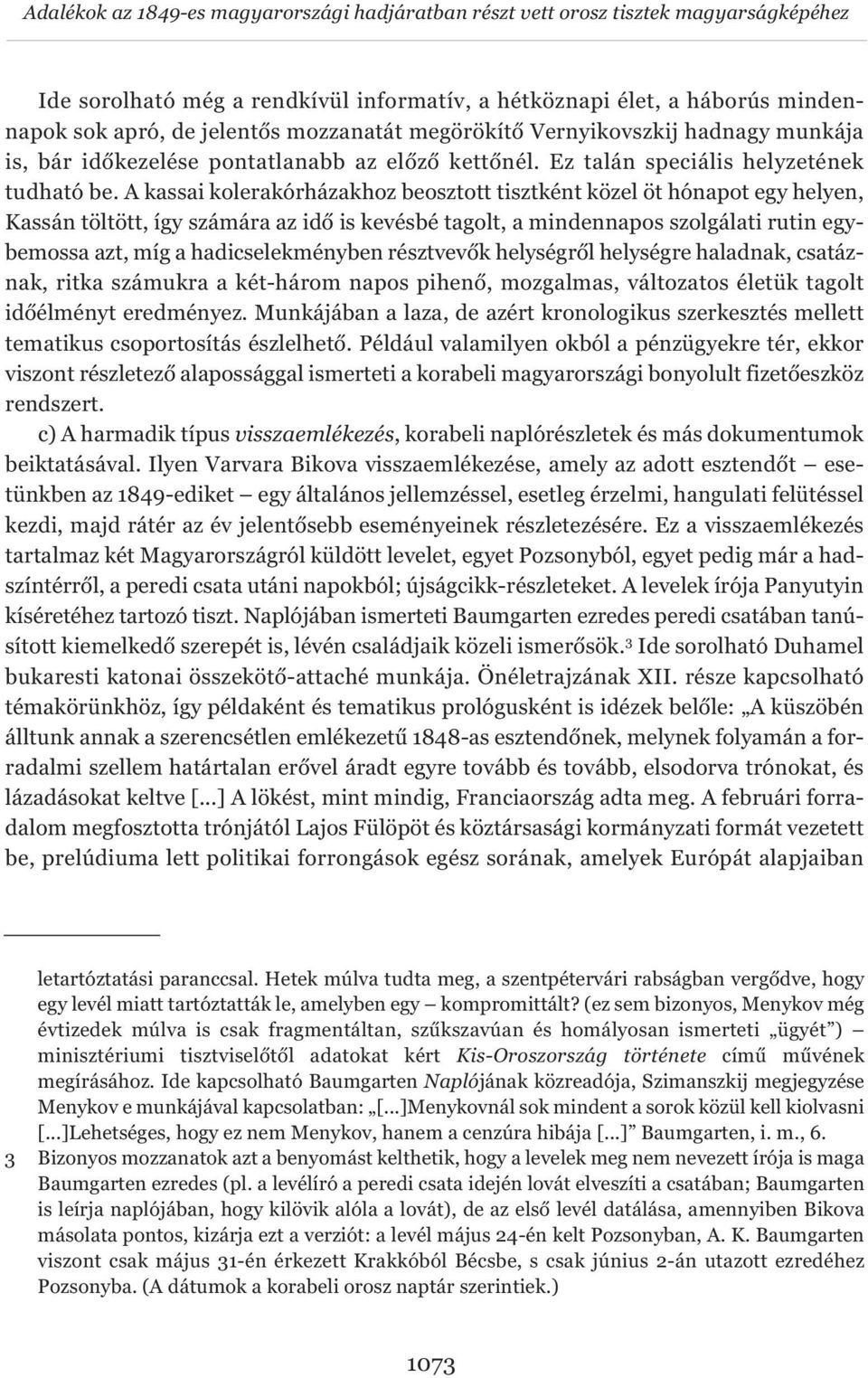 A kassai kolerakórházakhoz beosztott tisztként közel öt hónapot egy helyen, Kassán töltött, így számára az idő is kevésbé tagolt, a mindennapos szolgálati rutin egybemossa azt, míg a