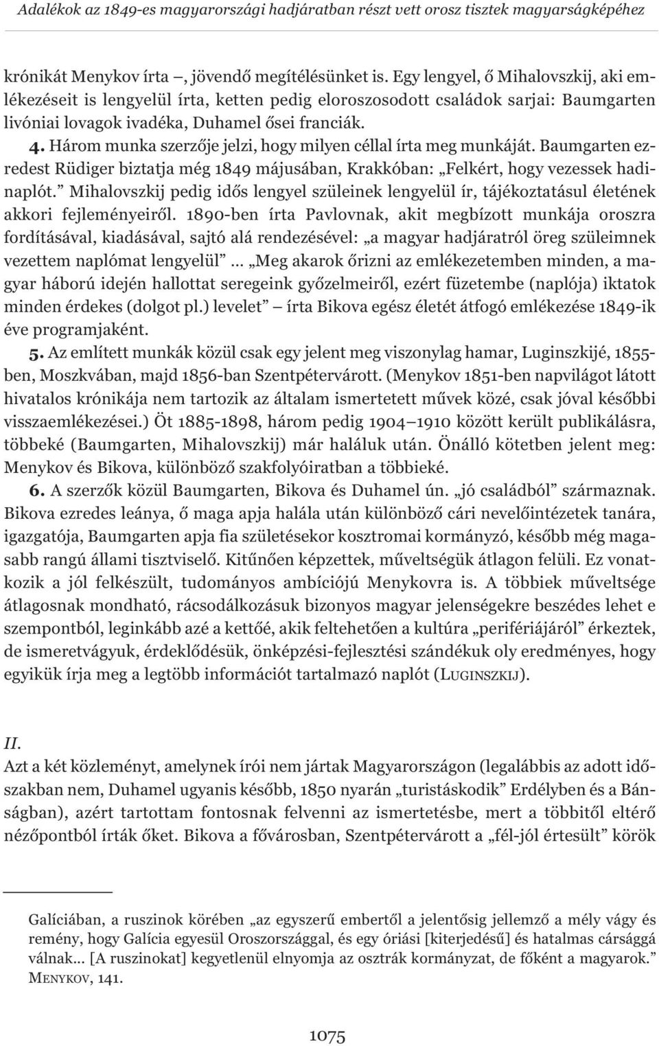 Három munka szerzője jelzi, hogy milyen céllal írta meg munkáját. Baumgarten ezredest Rüdiger biztatja még 1849 májusában, Krakkóban: Felkért, hogy vezessek hadinaplót.