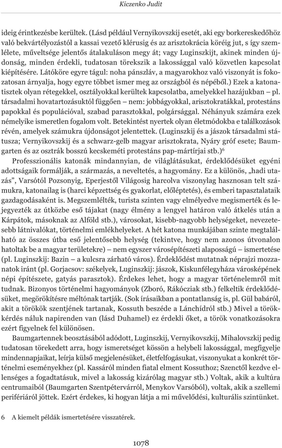 át; vagy Luginszkijt, akinek minden újdonság, minden érdekli, tudatosan törekszik a lakossággal való közvetlen kapcsolat kiépítésére.