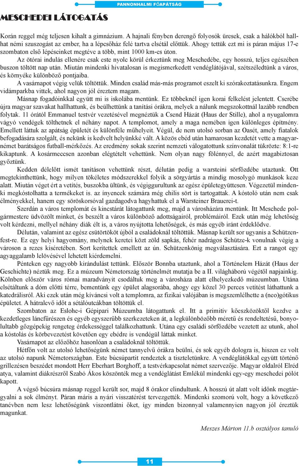 Ahogy tettük ezt mi is páran május 17-e szombaton elsõ lépéseinket megtéve a több, mint 1000 km-es úton.