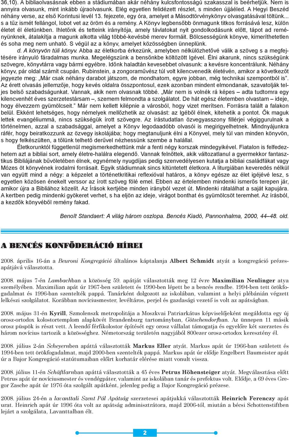 .. s a tûz ismét fellángol, lobot vet az öröm és a remény. A Könyv legbensõbb önmagunk titkos forrásává lesz, külön életet él életünkben.