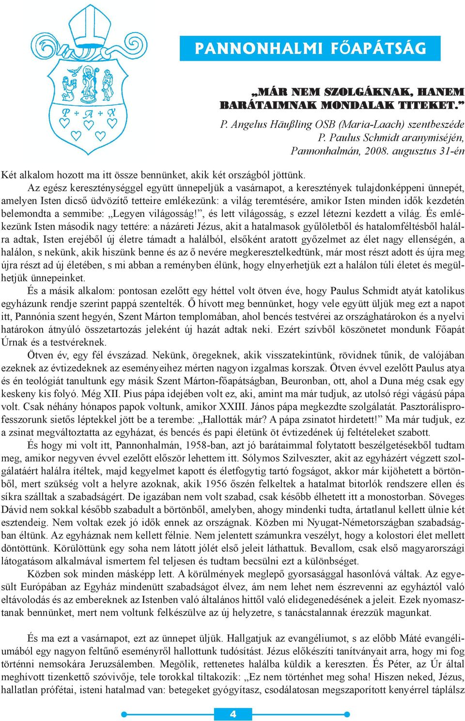 Az egész kereszténységgel együtt ünnepeljük a vasárnapot, a keresztények tulajdonképpeni ünnepét, amelyen Isten dicsõ üdvözítõ tetteire emlékezünk: a világ teremtésére, amikor Isten minden idõk