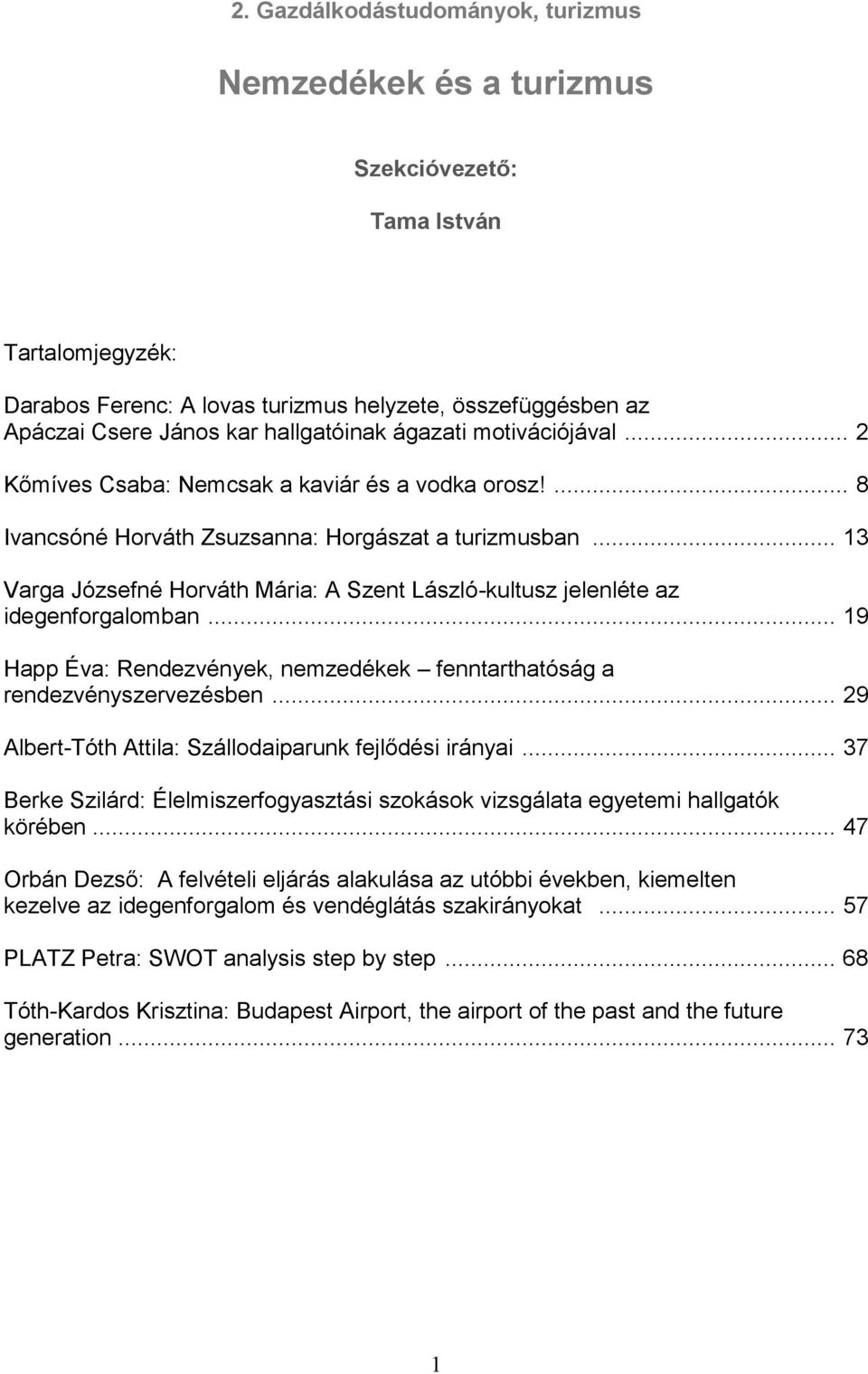 .. 13 Varga Józsefné Horváth Mária: A Szent László-kultusz jelenléte az idegenforgalomban... 19 Happ Éva: Rendezvények, nemzedékek fenntarthatóság a rendezvényszervezésben.