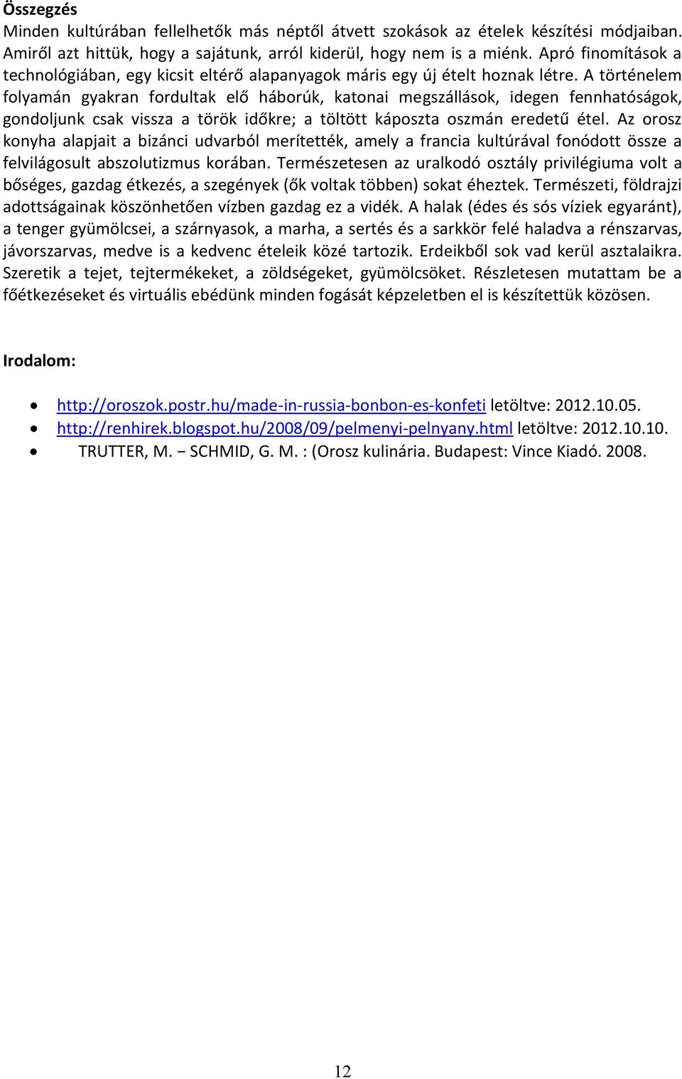 A történelem folyamán gyakran fordultak elő háborúk, katonai megszállások, idegen fennhatóságok, gondoljunk csak vissza a török időkre; a töltött káposzta oszmán eredetű étel.