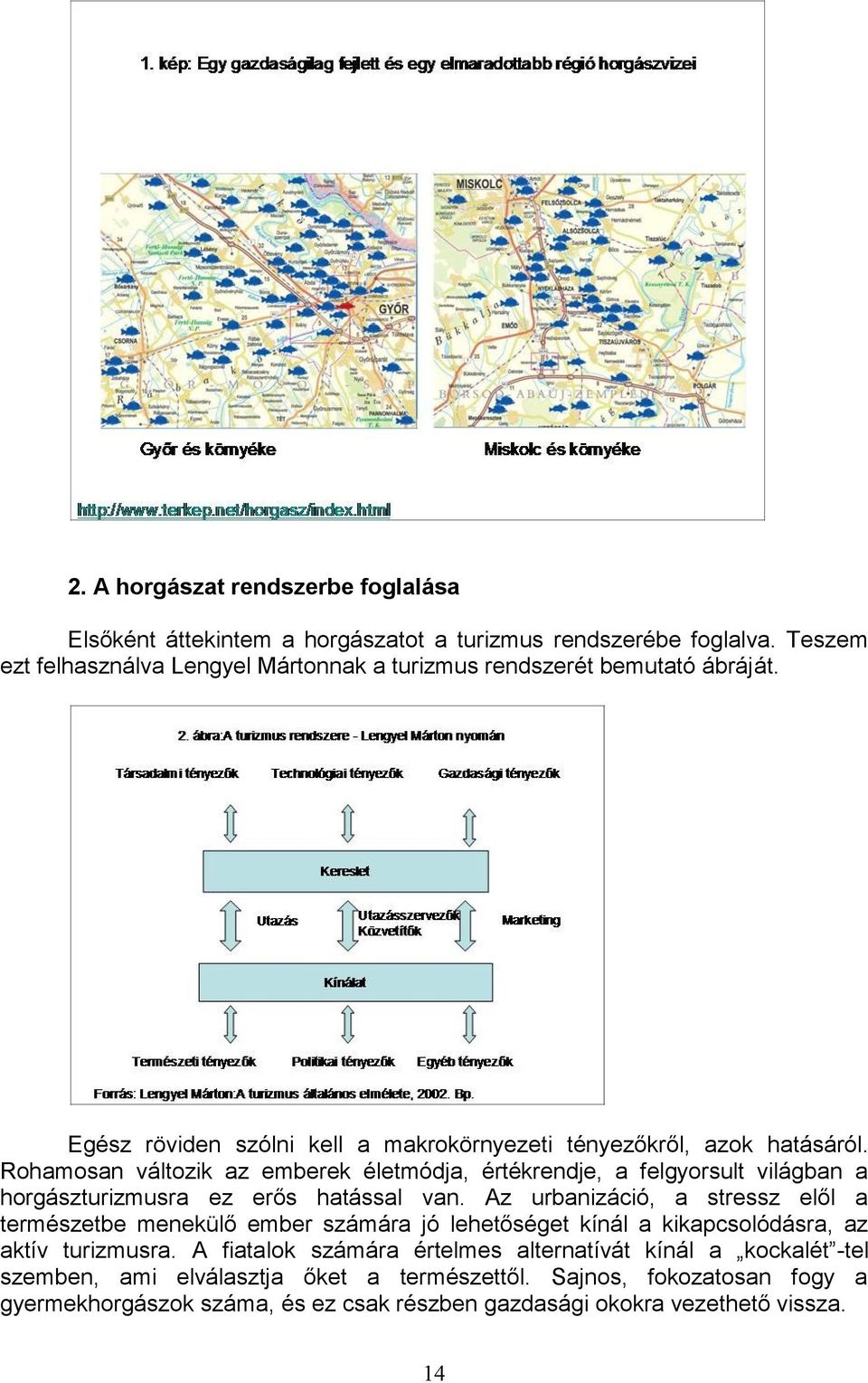 Rohamosan változik az emberek életmódja, értékrendje, a felgyorsult világban a horgászturizmusra ez erős hatással van.