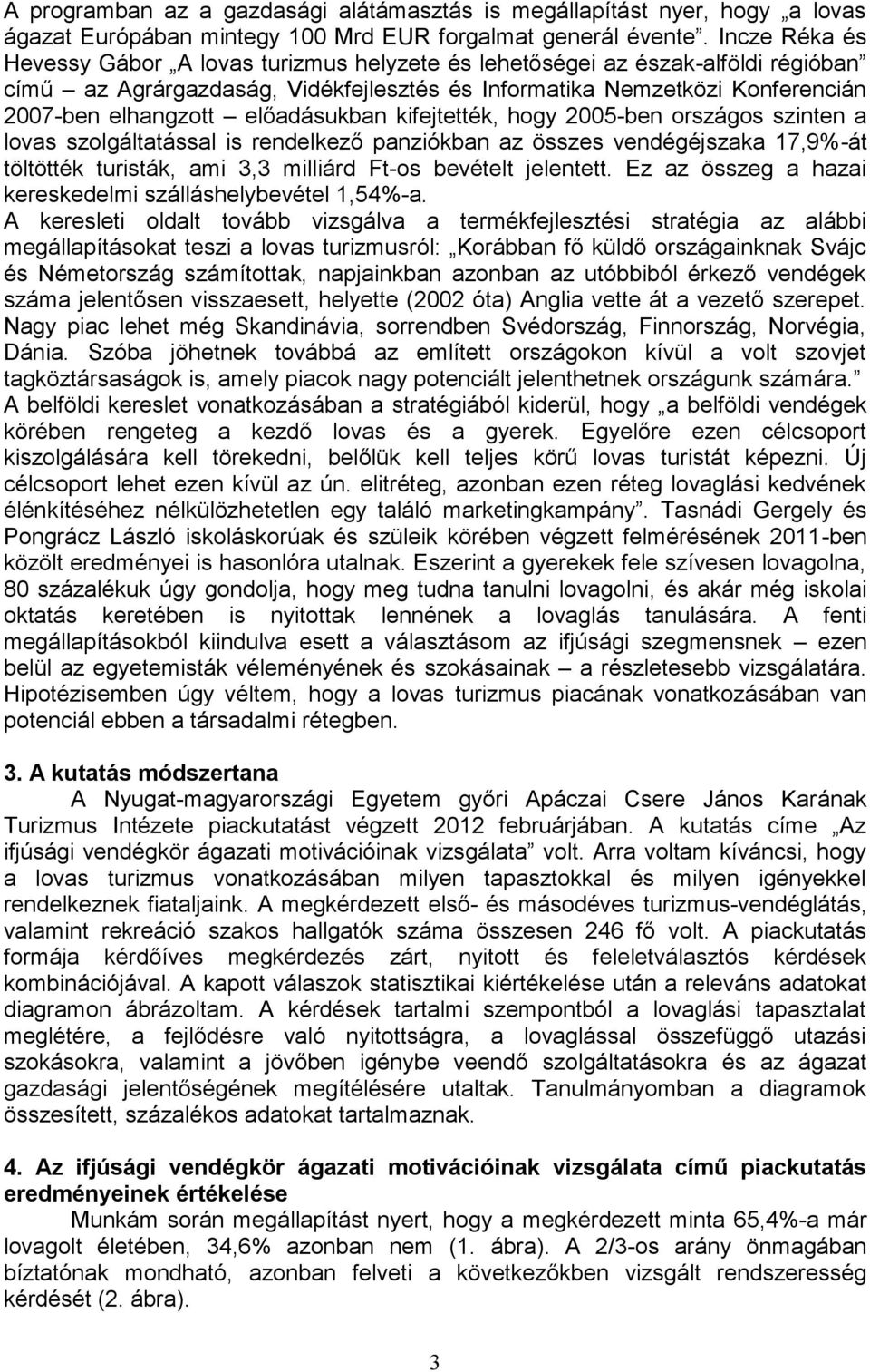 előadásukban kifejtették, hogy 2005-ben országos szinten a lovas szolgáltatással is rendelkező panziókban az összes vendégéjszaka 17,9%-át töltötték turisták, ami 3,3 milliárd Ft-os bevételt