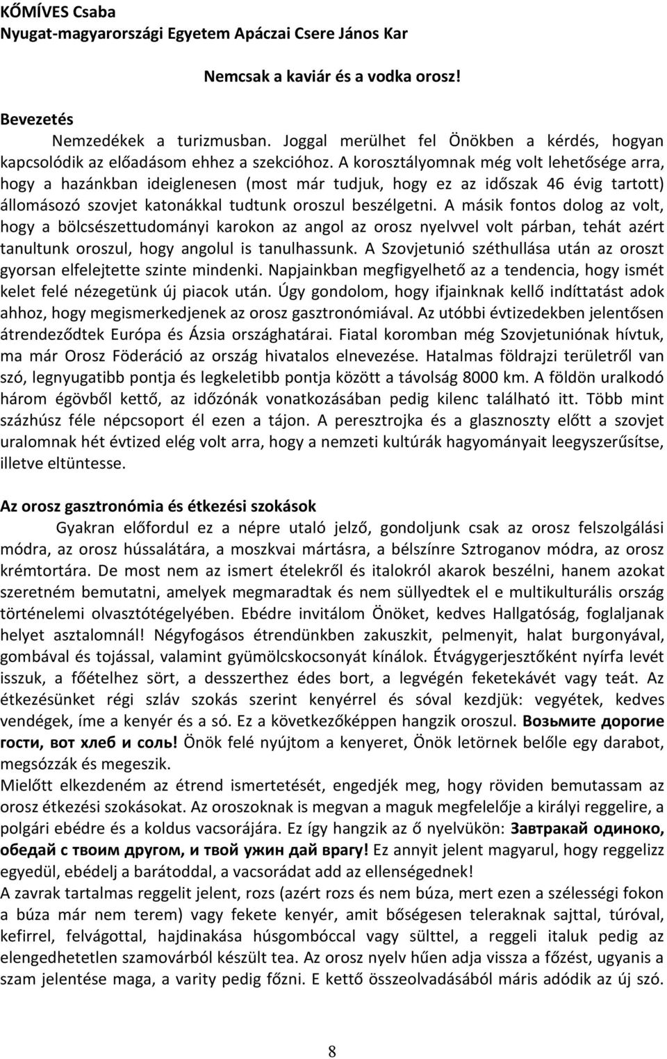 A korosztályomnak még volt lehetősége arra, hogy a hazánkban ideiglenesen (most már tudjuk, hogy ez az időszak 46 évig tartott) állomásozó szovjet katonákkal tudtunk oroszul beszélgetni.