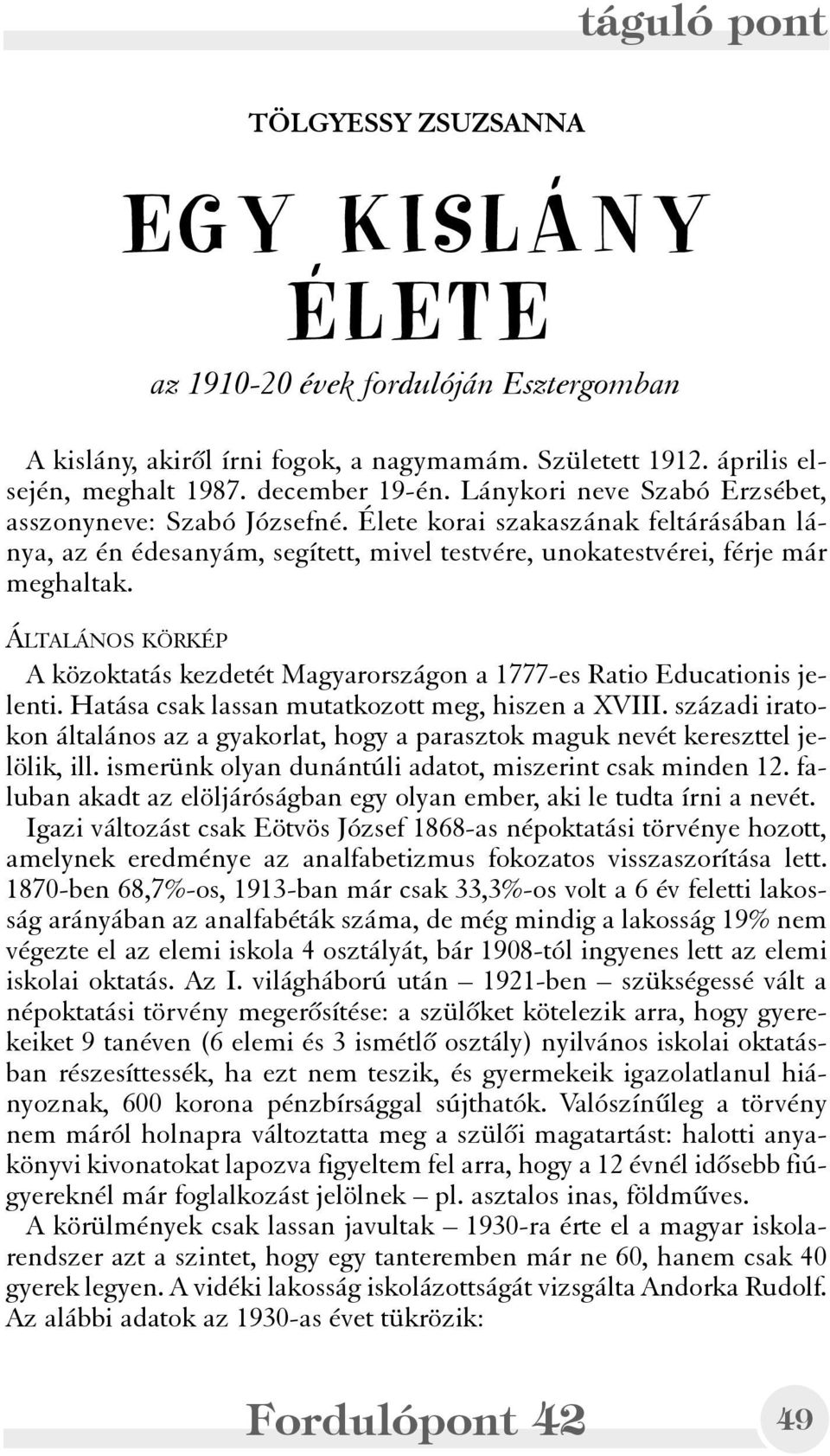 ÁLTALÁNOS KÖRKÉP A közoktatás kezdetét Magyarországon a 1777-es Ratio Educationis jelenti. Hatása csak lassan mutatkozott meg, hiszen a XVIII.