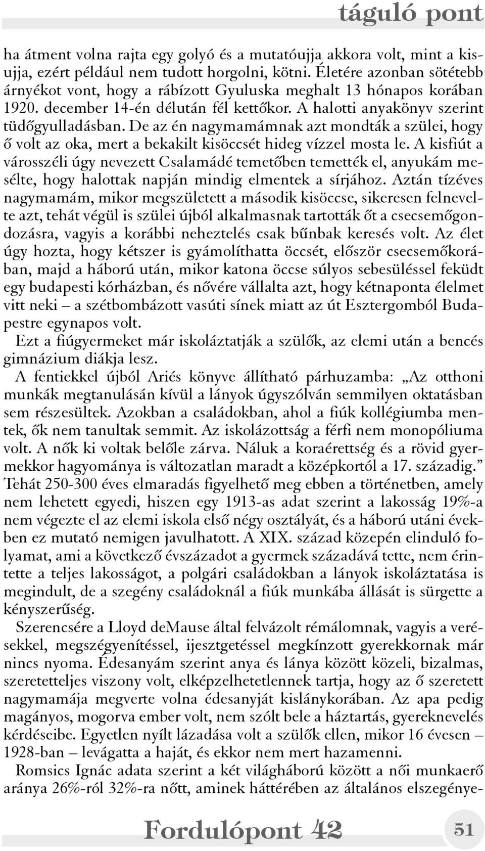 De az én nagymamámnak azt mondták a szülei, hogy õ volt az oka, mert a bekakilt kisöccsét hideg vízzel mosta le.