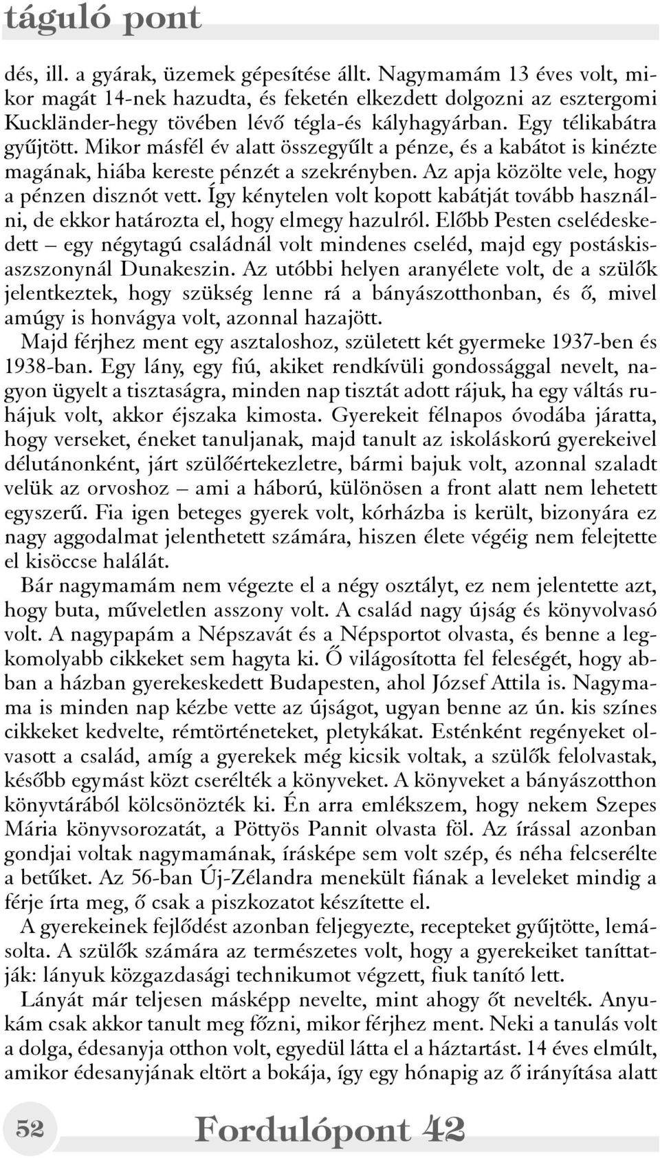 Így kénytelen volt kopott kabátját tovább használni, de ekkor határozta el, hogy elmegy hazulról.