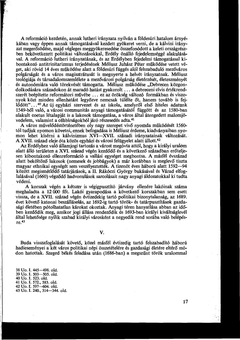 A reformáció lutheri irányzatának, és az Erdélyben fejedelmi támogatással kibontakozó antitrinitarizmus terjedésének Méliusz Juhász Péter működése vetett véget, aki rövid 14 éves működése alatt a