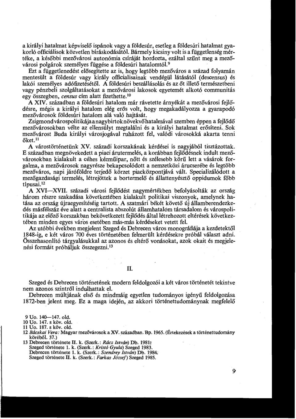 9 Ezt a függetlenedést elő segítette az is, hogy legtöbb mezőváros a század folyamán mentesült a földesúr vagy király officialisainak vendégül látásától (descensus) és lakói személyes adófizetésétől.