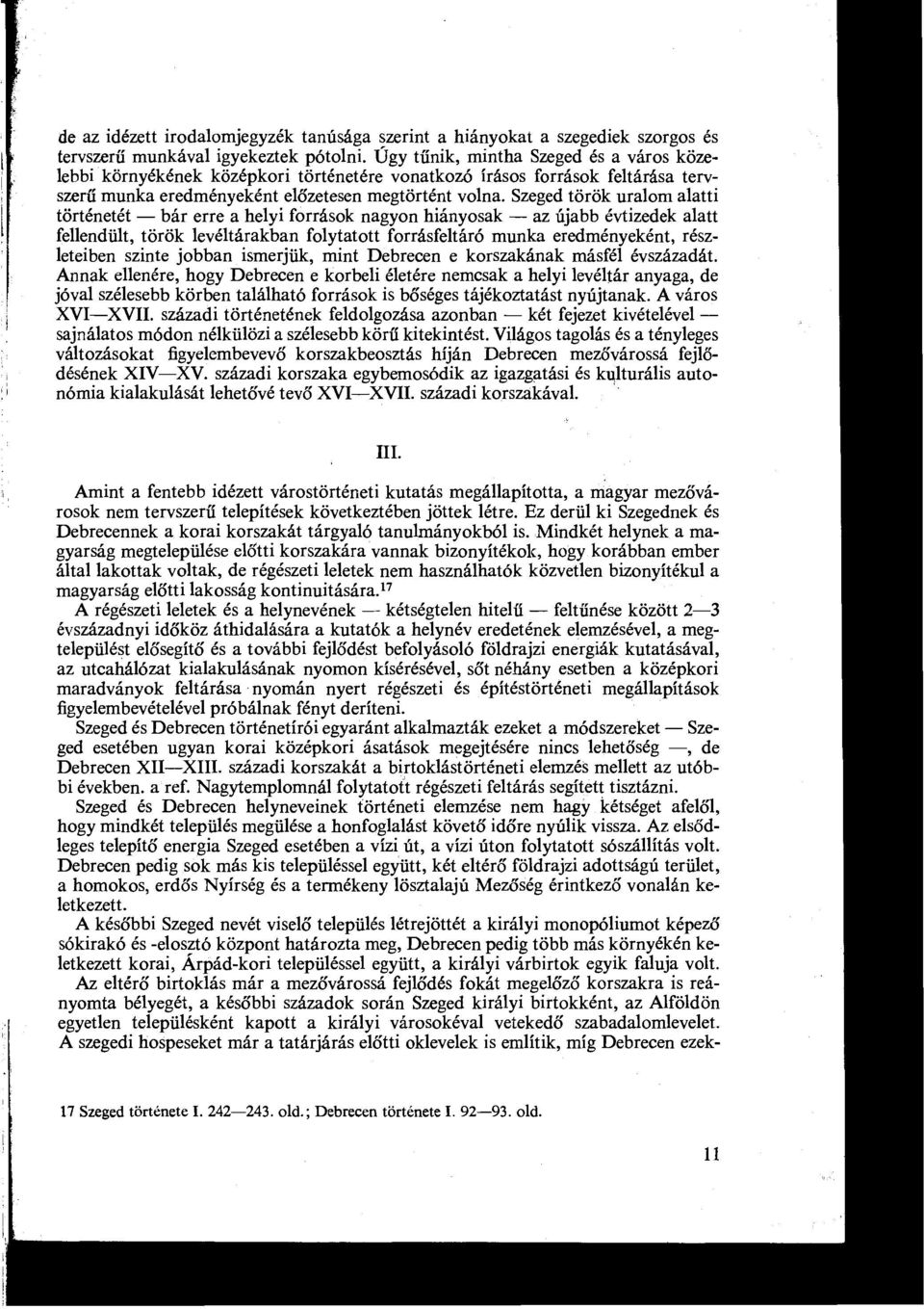 Szeged török uralom alatti történetét - bár erre a helyi források nagyon hiányosak - az újabb évtizedek alatt fellendült, török levéltárakban folytatott forrásfeltáró munka eredményeként,