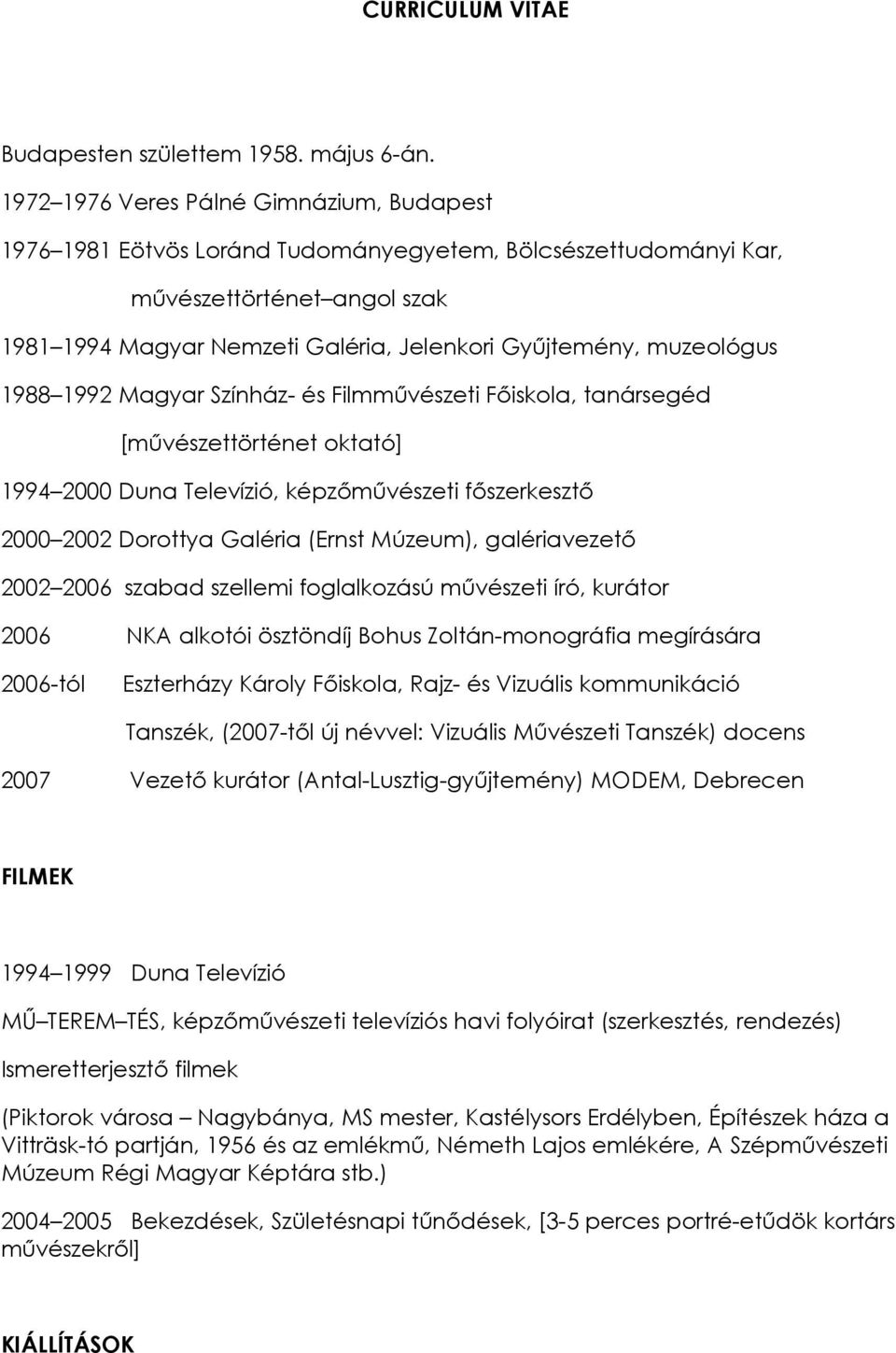 muzeológus 1988 1992 Magyar Színház- és Filmművészeti Főiskola, tanársegéd [művészettörténet oktató] 1994 2000 Duna Televízió, képzőművészeti főszerkesztő 2000 2002 Dorottya Galéria (Ernst Múzeum),