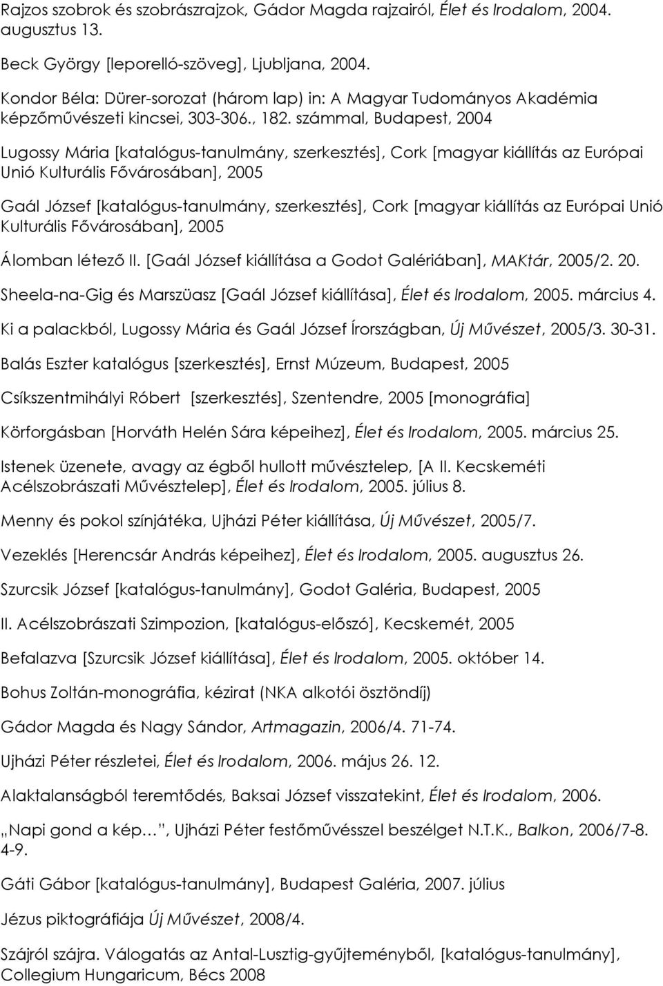 számmal, Budapest, 2004 Lugossy Mária [katalógus-tanulmány, szerkesztés], Cork [magyar kiállítás az Európai Unió Kulturális Fővárosában], 2005 Gaál József [katalógus-tanulmány, szerkesztés], Cork