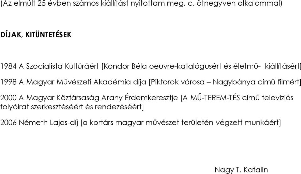 kiállításért] 1998 A Magyar Művészeti Akadémia díja [Piktorok városa Nagybánya című filmért] 2000 A Magyar Köztársaság