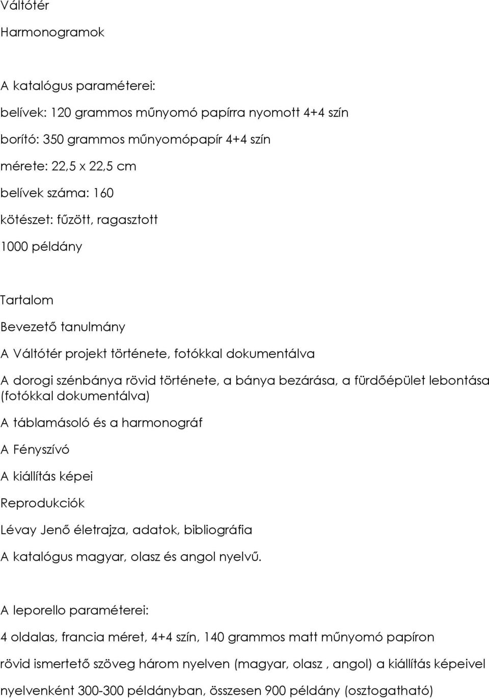 dokumentálva) A táblamásoló és a harmonográf A Fényszívó A kiállítás képei Reprodukciók Lévay Jenő életrajza, adatok, bibliográfia A katalógus magyar, olasz és angol nyelvű.