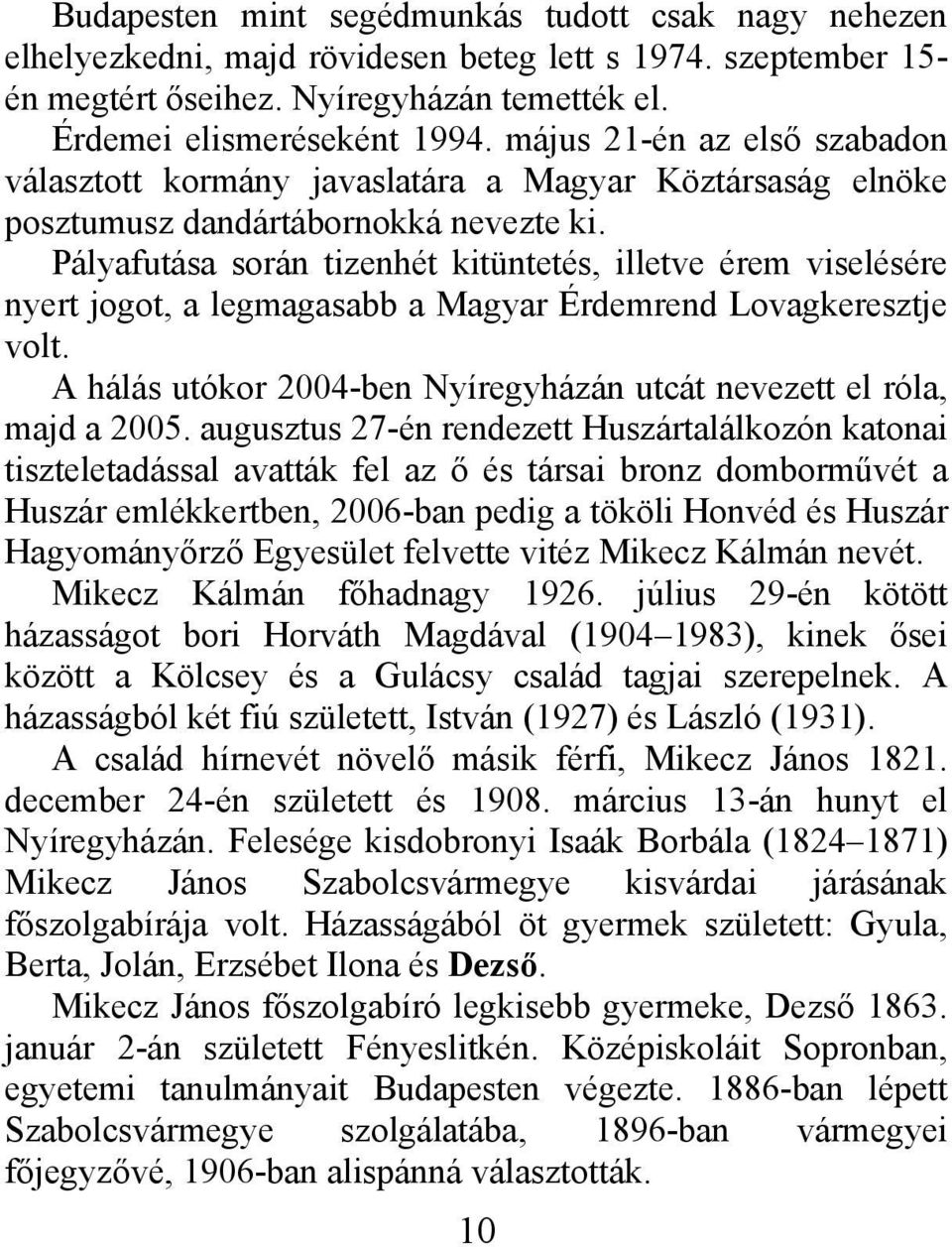 Pályafutása során tizenhét kitüntetés, illetve érem viselésére nyert jogot, a legmagasabb a Magyar Érdemrend Lovagkeresztje volt.