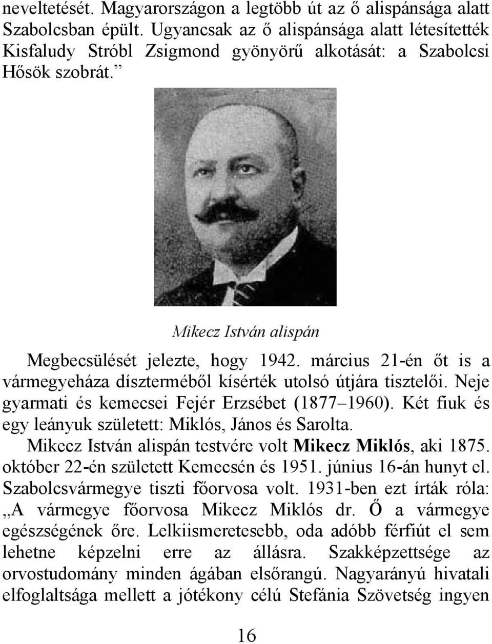 március 21-én őt is a vármegyeháza díszterméből kísérték utolsó útjára tisztelői. Neje gyarmati és kemecsei Fejér Erzsébet (1877 1960). Két fiuk és egy leányuk született: Miklós, János és Sarolta.