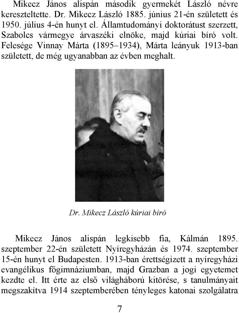 Felesége Vinnay Márta (1895 1934), Márta leányuk 1913-ban született, de még ugyanabban az évben meghalt. Dr. Mikecz László kúriai bíró Mikecz János alispán legkisebb fia, Kálmán 1895.