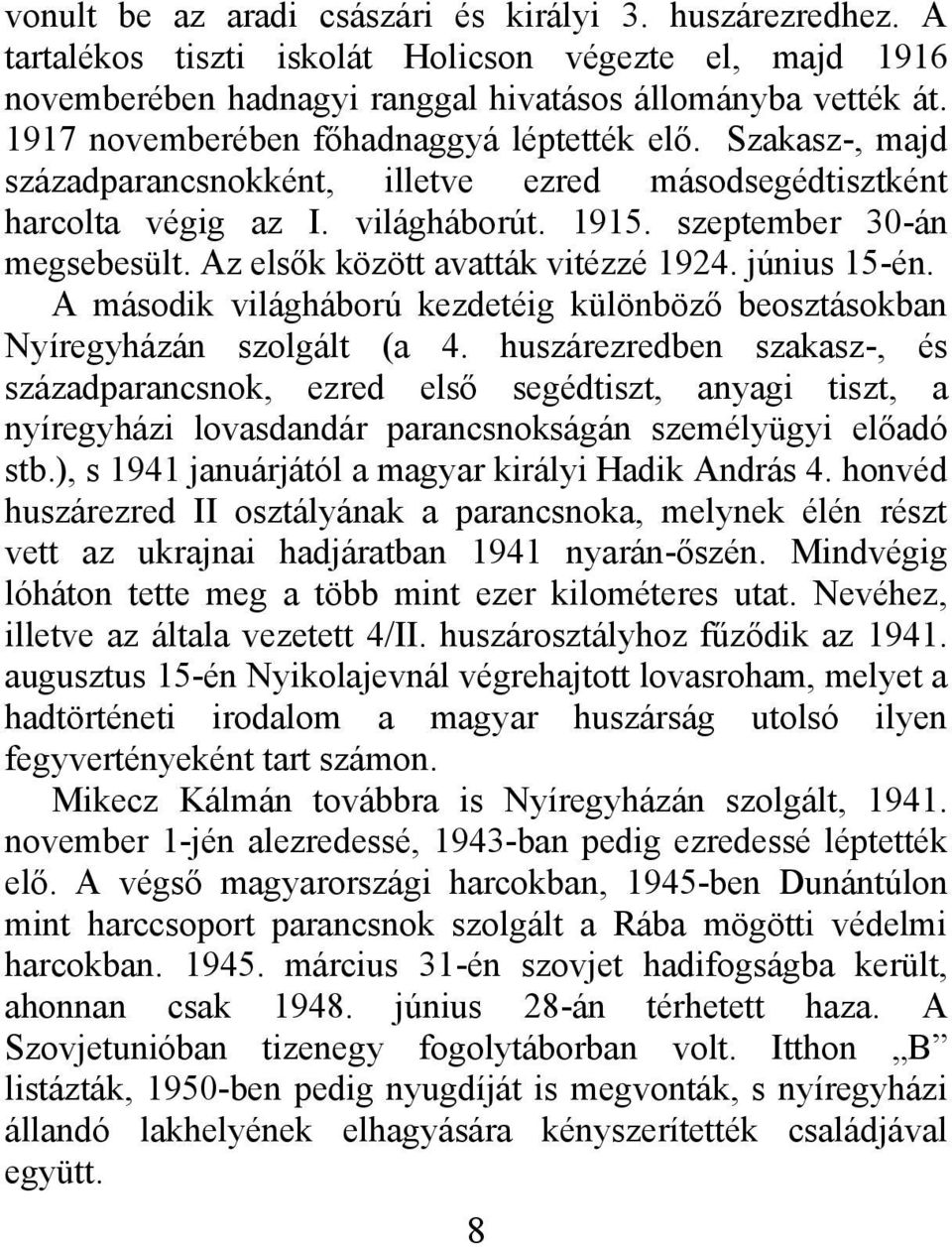 Az elsők között avatták vitézzé 1924. június 15-én. A második világháború kezdetéig különböző beosztásokban Nyíregyházán szolgált (a 4.