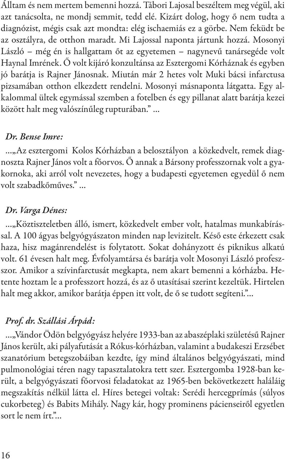 Mosonyi László még én is hallgattam őt az egyetemen nagynevű tanársegéde volt Haynal Imrének. Ő volt kijáró konzultánsa az Esztergomi Kórháznak és egyben jó barátja is Rajner Jánosnak.