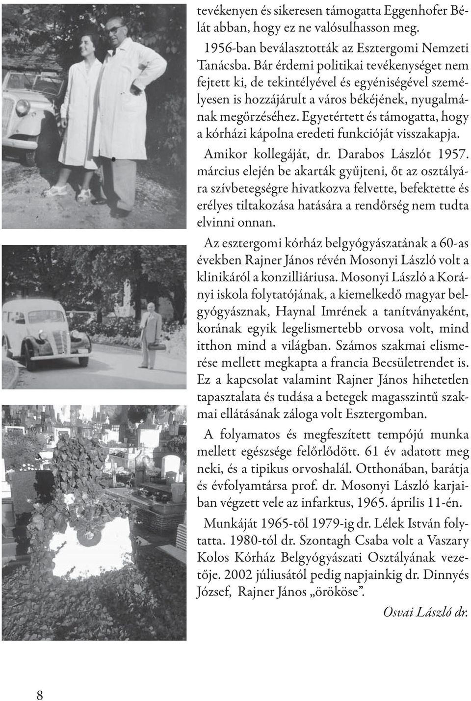 Egyetértett és támogatta, hogy a kórházi kápolna eredeti funkcióját visszakapja. Amikor kollegáját, dr. Darabos Lászlót 1957.