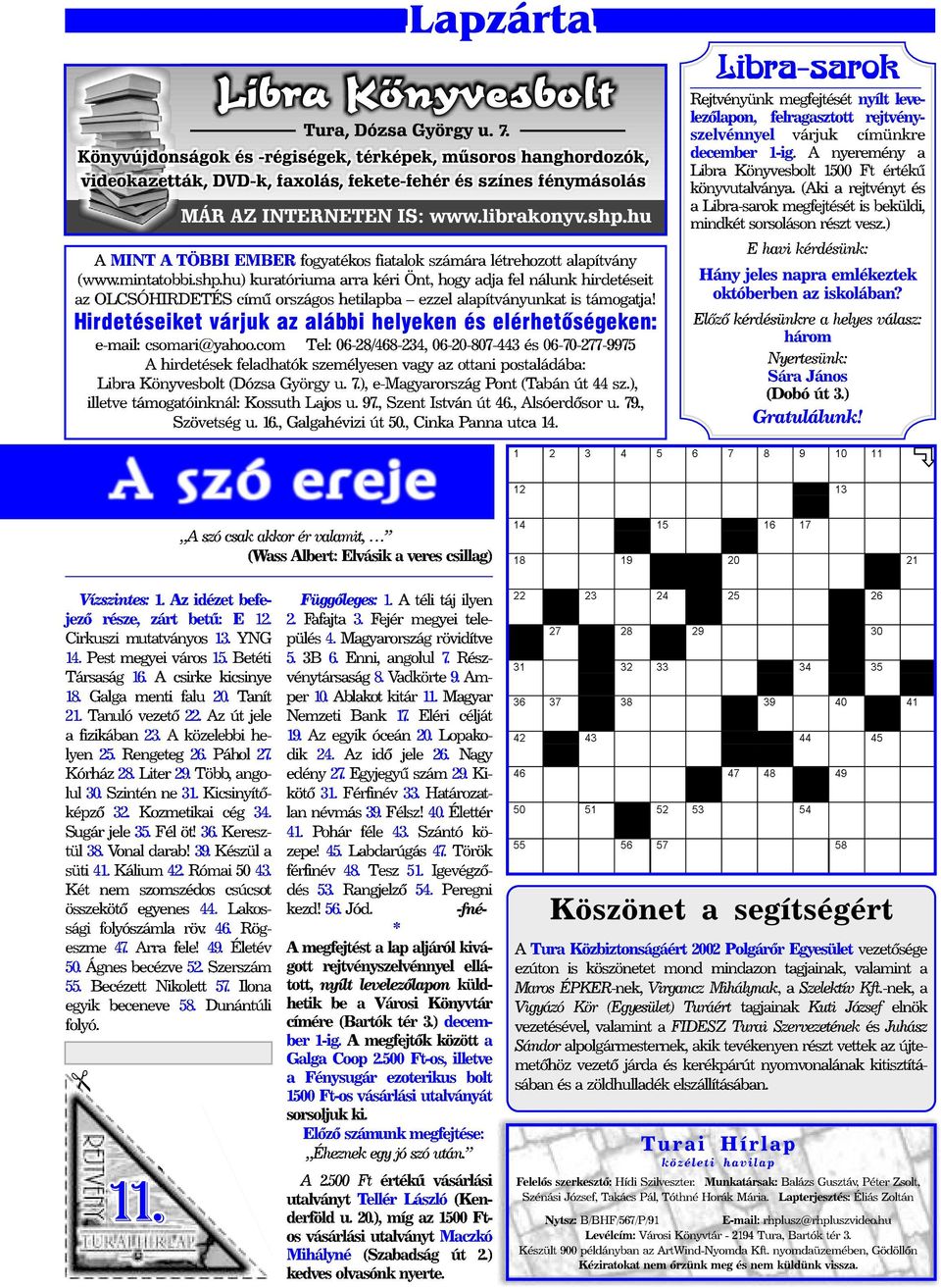 Ablakot kitár 11. Magyar 21. Tanuló vezetõ 22. Az út jele Nemzeti Bank 17. Eléri célját a fizikában 23. A közelebbi helyen 25. Rengeteg 26. Páhol 27. dik 24. Az idõ jele 26. Nagy 19.