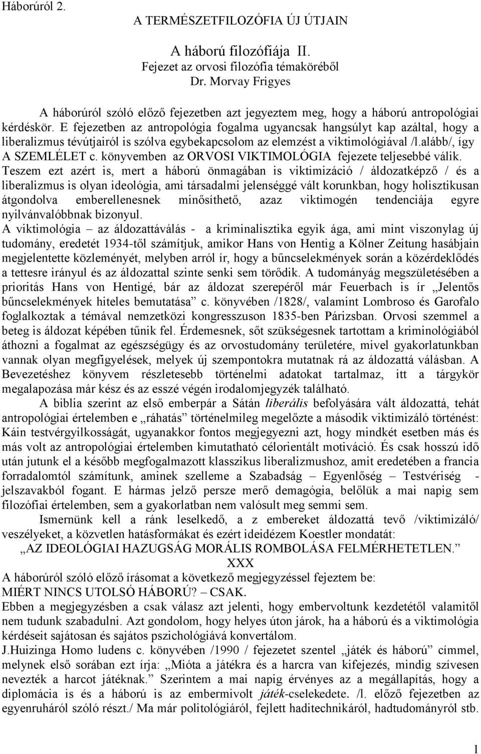 E fejezetben az antropológia fogalma ugyancsak hangsúlyt kap azáltal, hogy a liberalizmus tévútjairól is szólva egybekapcsolom az elemzést a viktimológiával /l.alább/, így A SZEMLÉLET c.