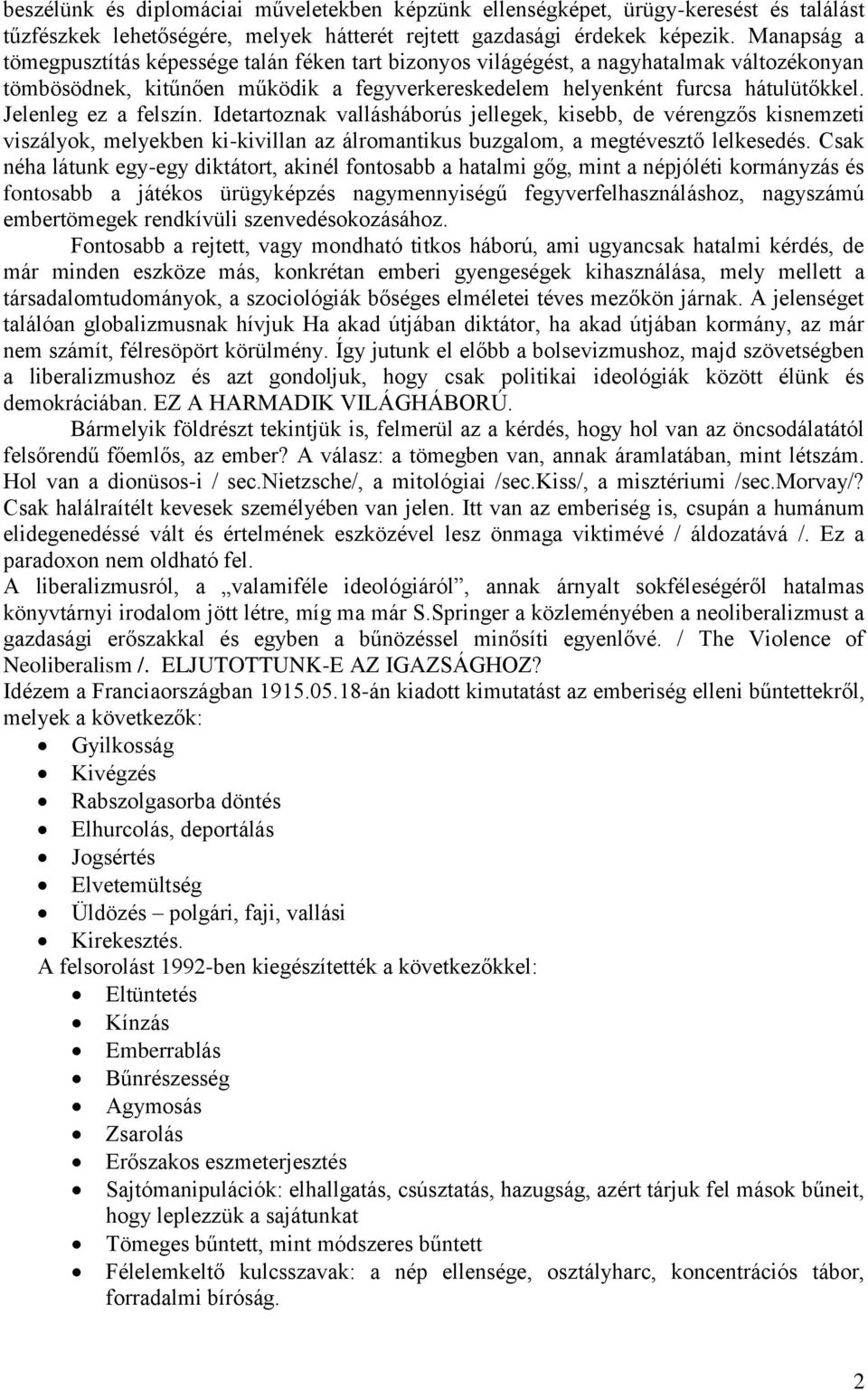 Jelenleg ez a felszín. Idetartoznak vallásháborús jellegek, kisebb, de vérengzős kisnemzeti viszályok, melyekben ki-kivillan az álromantikus buzgalom, a megtévesztő lelkesedés.