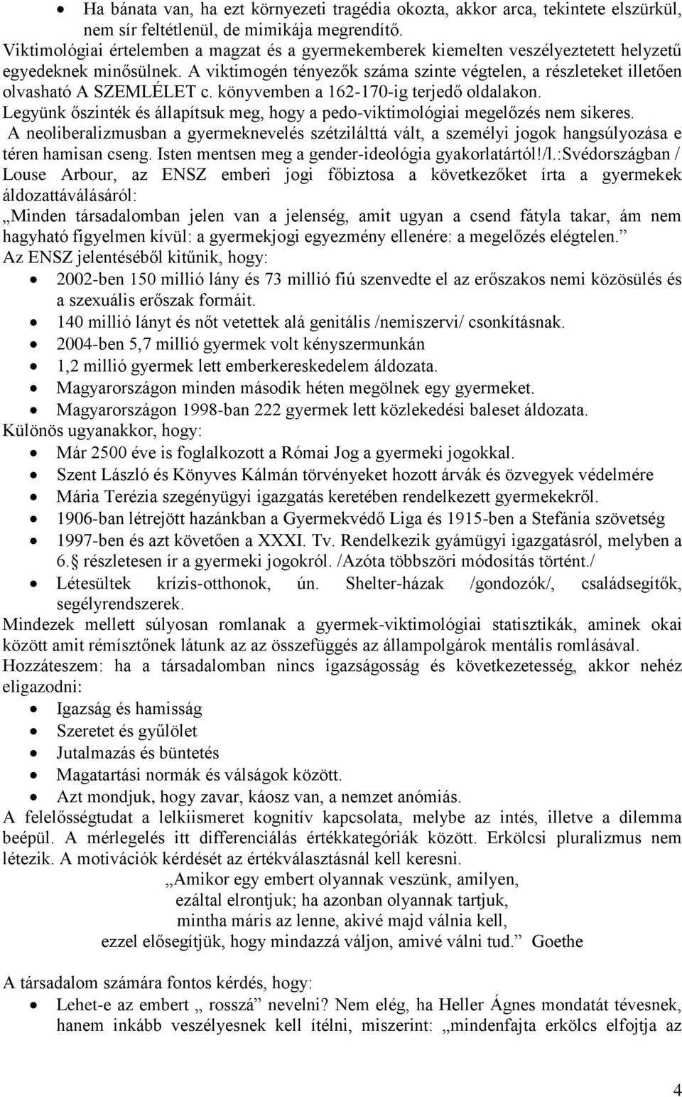 A viktimogén tényezők száma szinte végtelen, a részleteket illetően olvasható A SZEMLÉLET c. könyvemben a 162-170-ig terjedő oldalakon.