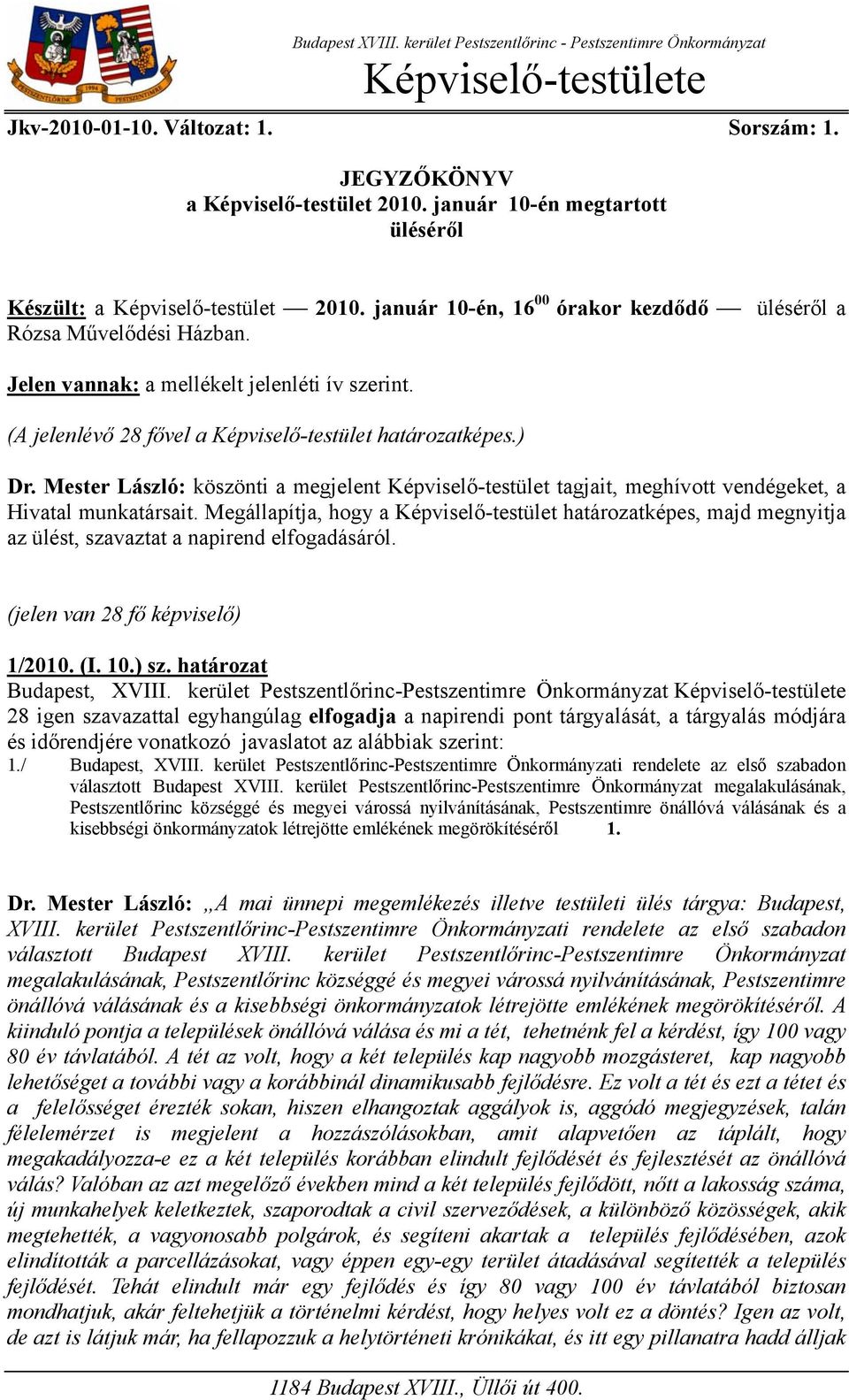 (A jelenlévő 28 fővel a Képviselő-testület határozatképes.) Dr. Mester László: köszönti a megjelent Képviselő-testület tagjait, meghívott vendégeket, a Hivatal munkatársait.