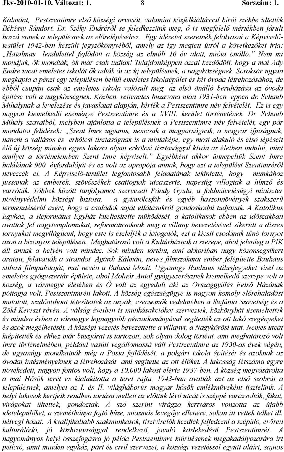 Egy idézetet szeretnék felolvasni a Képviselőtestület 1942-ben készült jegyzőkönyvéből, amely az így megtett útról a következőket írja: Hatalmas lendülettel fejlődött a község az elmúlt 10 év alatt,