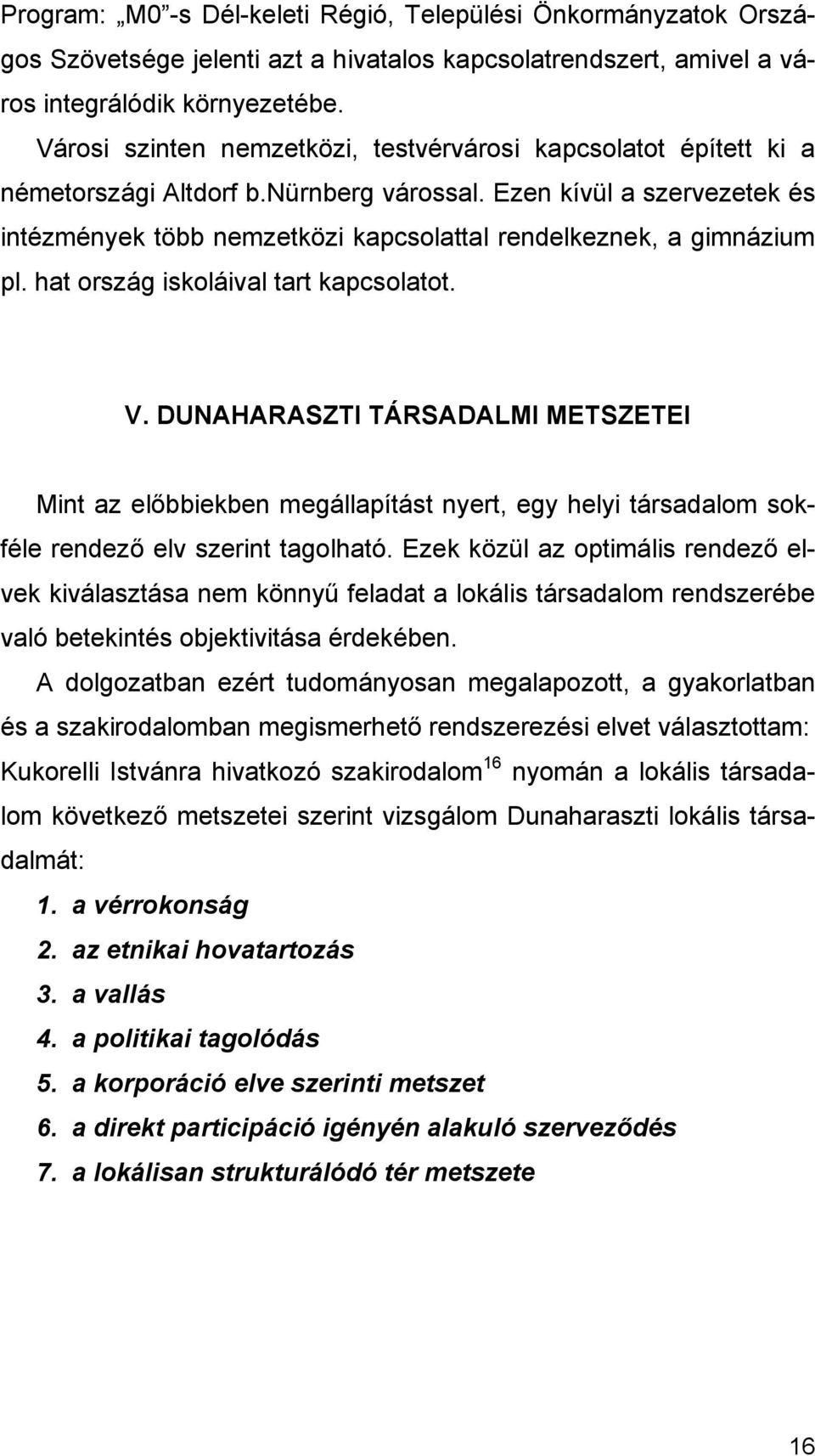 Ezen kívül a szervezetek és intézmények több nemzetközi kapcsolattal rendelkeznek, a gimnázium pl. hat ország iskoláival tart kapcsolatot. V.