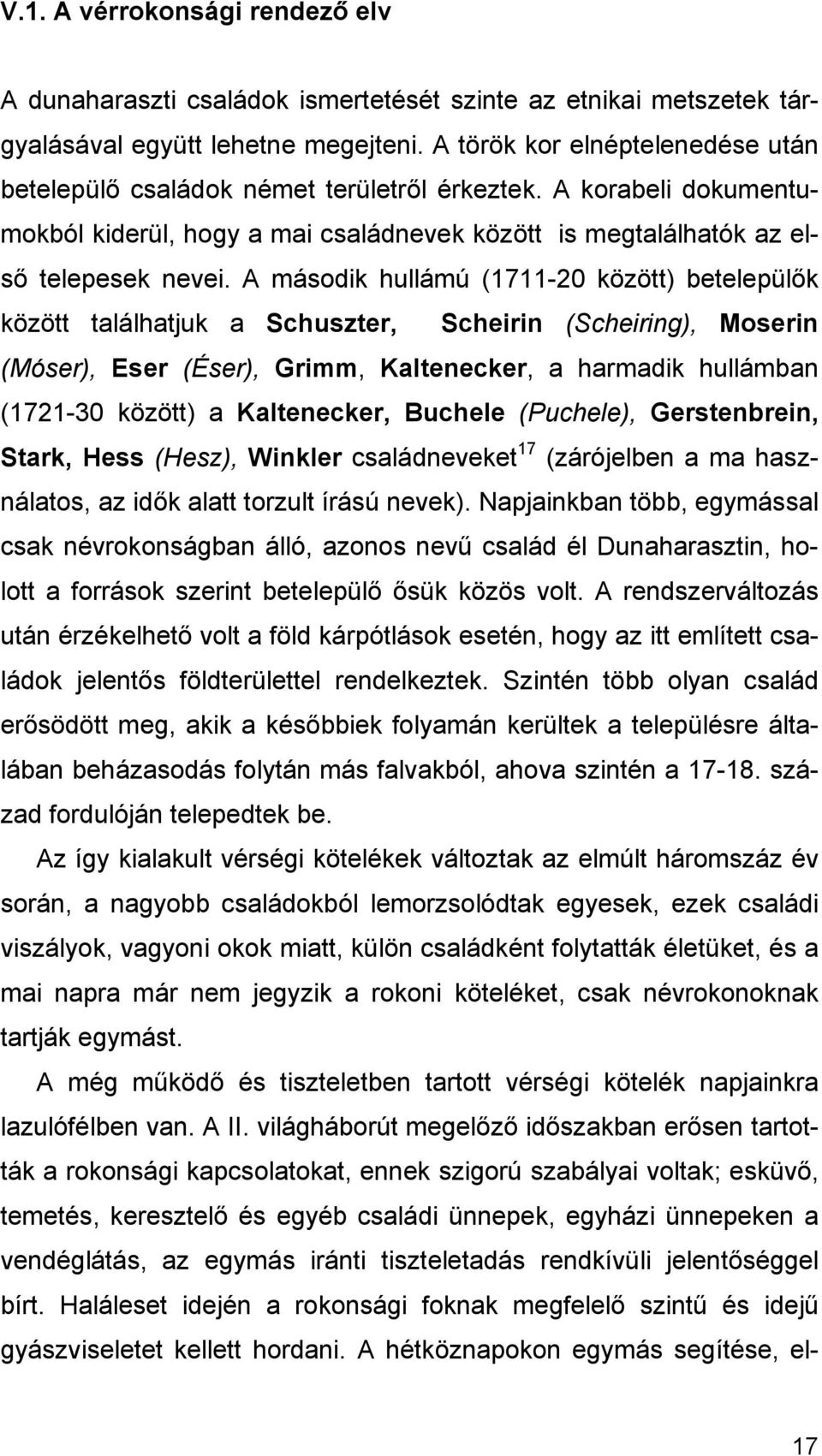 A második hullámú (1711-20 között) betelepülők között találhatjuk a Schuszter, Scheirin (Scheiring), Moserin (Móser), Eser (Éser), Grimm, Kaltenecker, a harmadik hullámban (1721-30 között) a