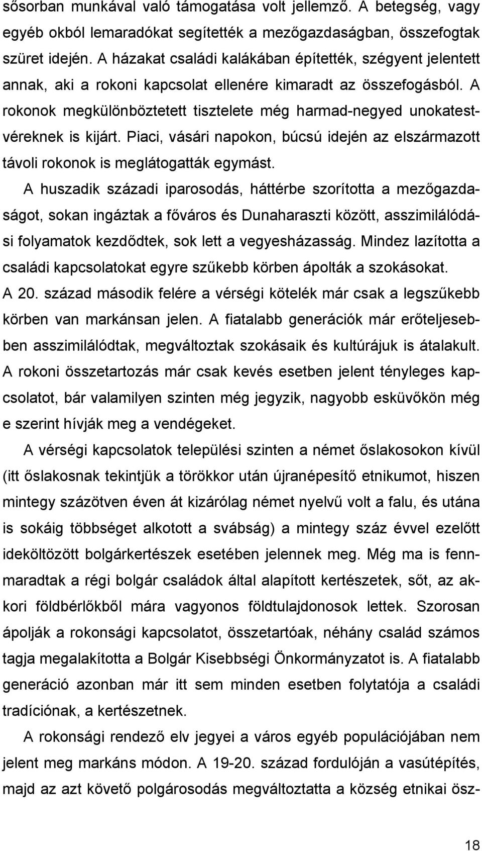 A rokonok megkülönböztetett tisztelete még harmad-negyed unokatestvéreknek is kijárt. Piaci, vásári napokon, búcsú idején az elszármazott távoli rokonok is meglátogatták egymást.