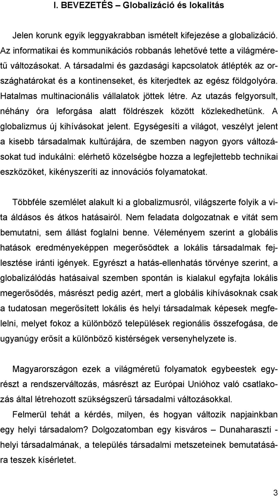 Az utazás felgyorsult, néhány óra leforgása alatt földrészek között közlekedhetünk. A globalizmus új kihívásokat jelent.