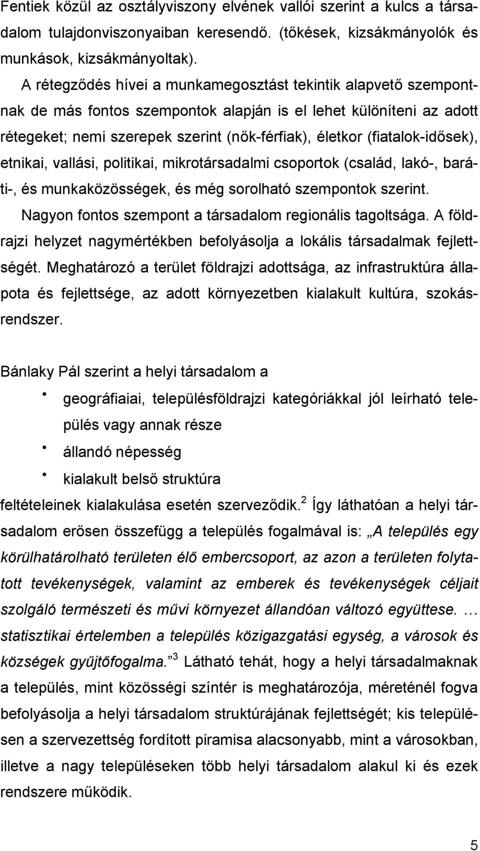 (fiatalok-idősek), etnikai, vallási, politikai, mikrotársadalmi csoportok (család, lakó-, baráti-, és munkaközösségek, és még sorolható szempontok szerint.