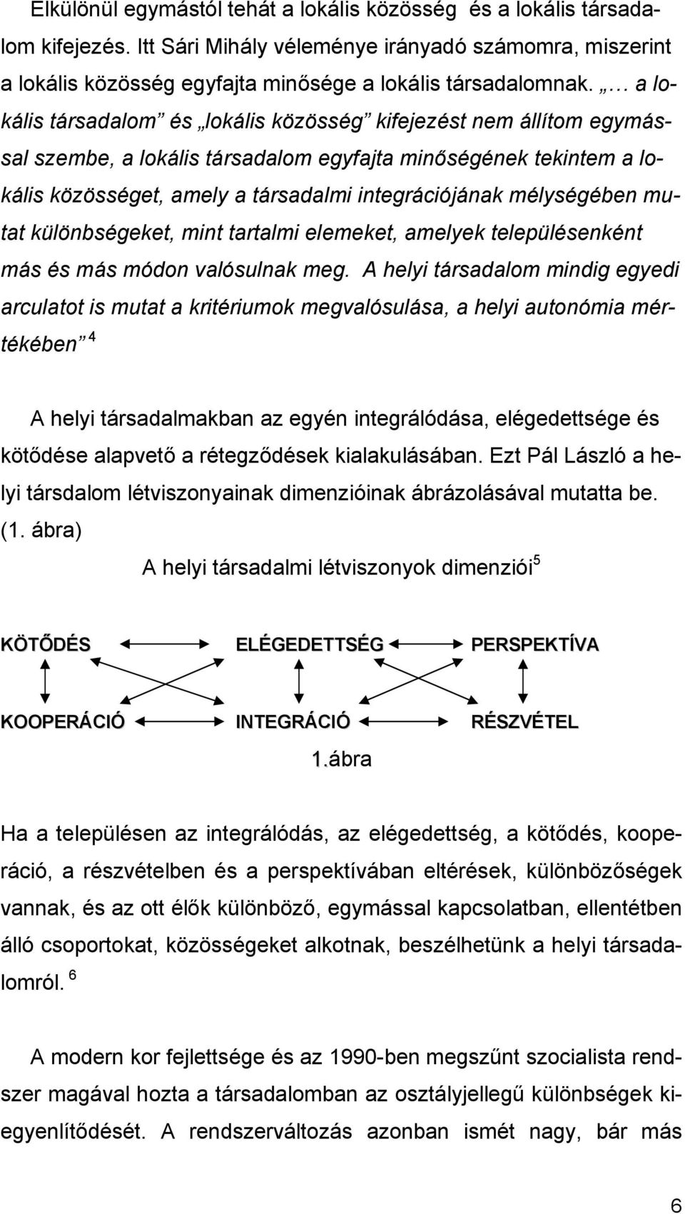 mélységében mutat különbségeket, mint tartalmi elemeket, amelyek településenként más és más módon valósulnak meg.