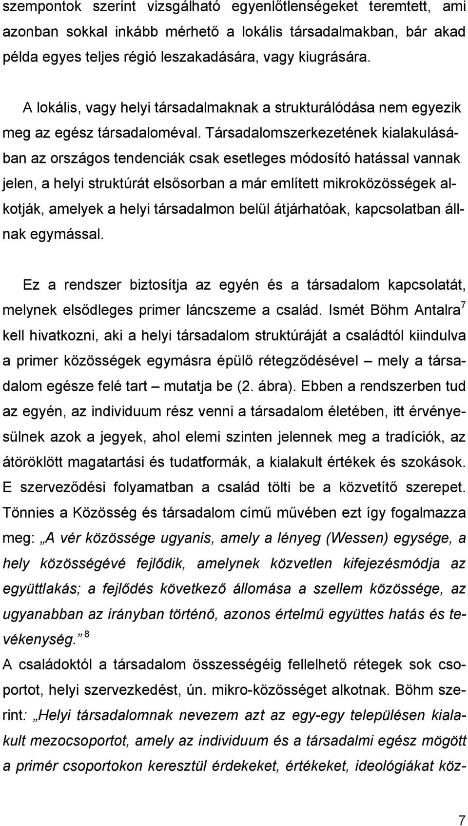 Társadalomszerkezetének kialakulásában az országos tendenciák csak esetleges módosító hatással vannak jelen, a helyi struktúrát elsősorban a már említett mikroközösségek alkotják, amelyek a helyi