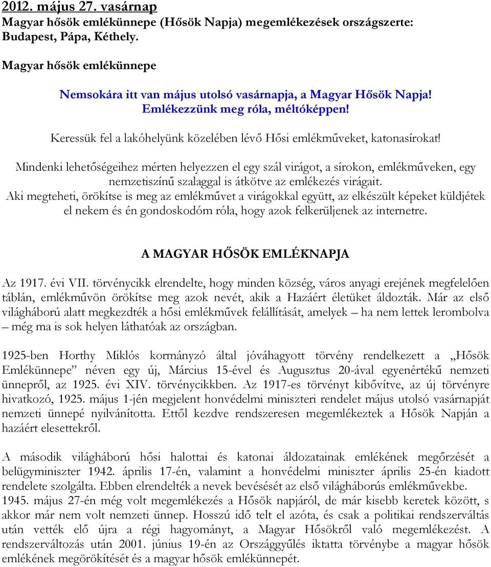 Mindenki lehetőségeihez mérten helyezzen el egy szál virágot, a sírokon, emlékműveken, egy nemzetiszínű szalaggal is átkötve az emlékezés virágait.