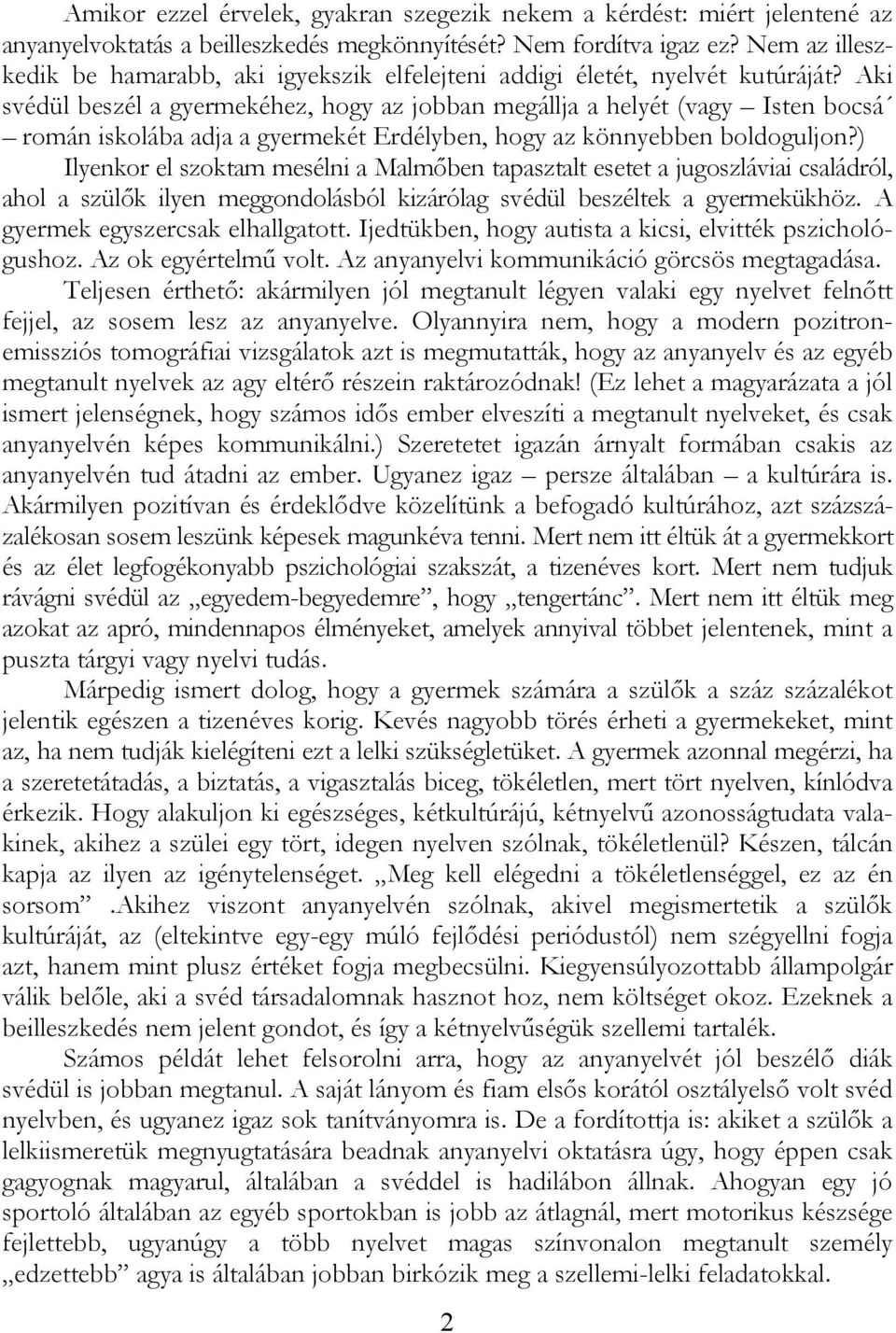 Aki svédül beszél a gyermekéhez, hogy az jobban megállja a helyét (vagy Isten bocsá román iskolába adja a gyermekét Erdélyben, hogy az könnyebben boldoguljon?