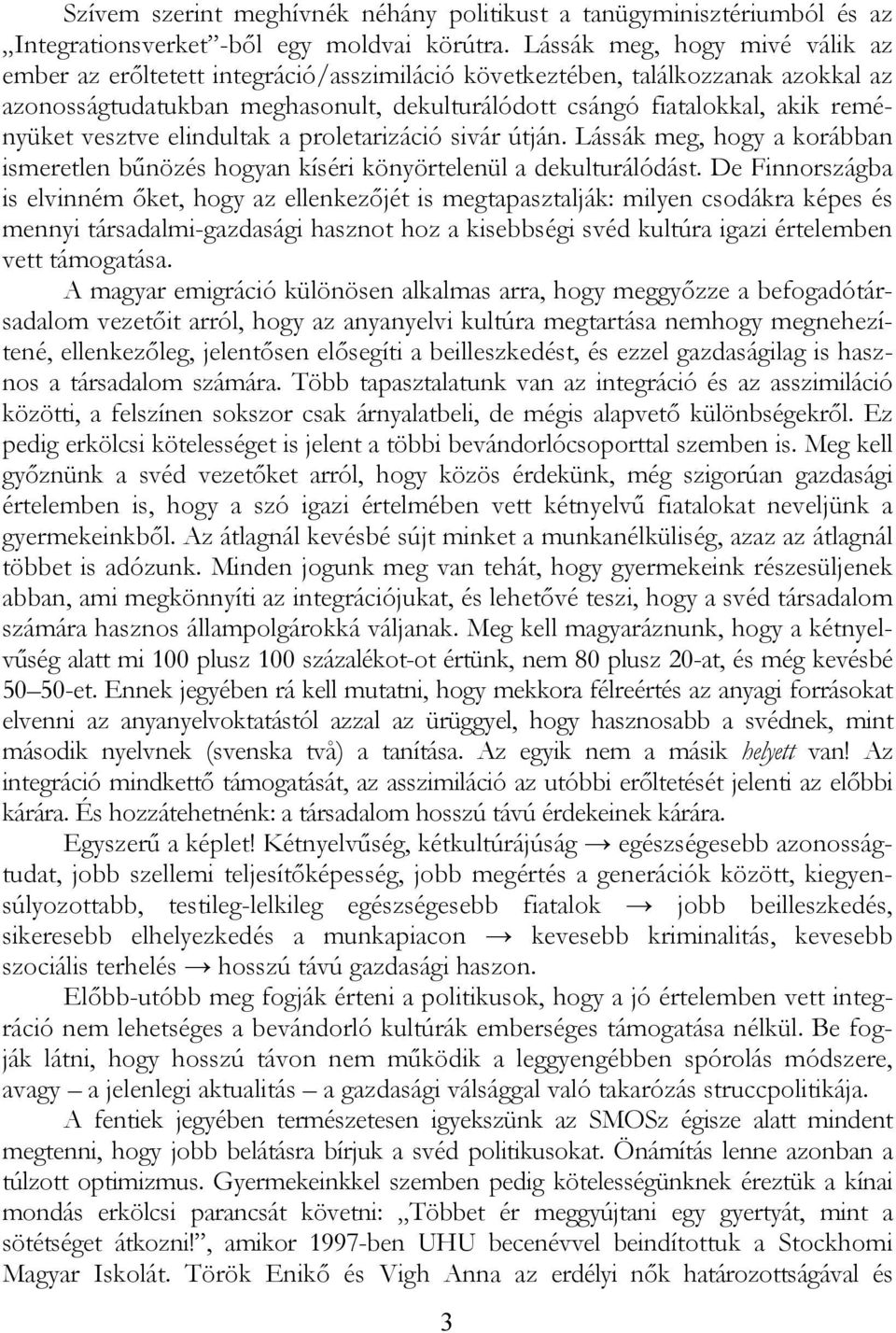 vesztve elindultak a proletarizáció sivár útján. Lássák meg, hogy a korábban ismeretlen bűnözés hogyan kíséri könyörtelenül a dekulturálódást.