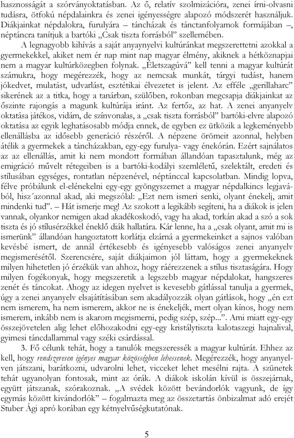 A legnagyobb kihívás a saját anyaynyelvi kultúránkat megszerettetni azokkal a gyermekekkel, akiket nem ér nap mint nap magyar élmény, akiknek a hétköznapjai nem a magyar kultúrközegben folynak.