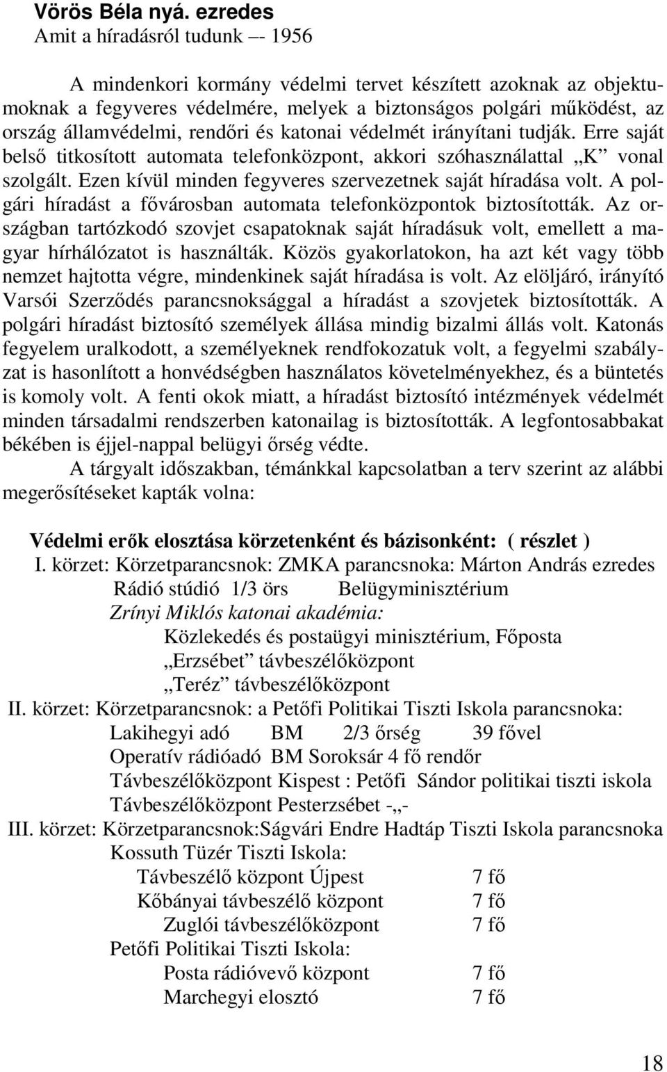 rendőri és katonai védelmét irányítani tudják. Erre saját belső titkosított automata telefonközpont, akkori szóhasználattal K vonal szolgált.